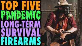 TOP FIVE Pandemic/Long-Term Survival Firearms!