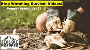 Stop Watching Survival Videos! : Prepper School Vol. 35