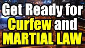 CURFEW and MARTIAL LAW are Coming – Get READY!