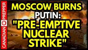 MOSCOW on FIRE, Putin Threatens Preemptive NUCLEAR Strike