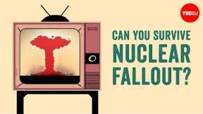 Can you survive nuclear fallout? -  Brooke Buddemeier and Jessica S. Wieder