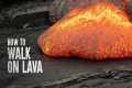 How to Survive Walking on Lava