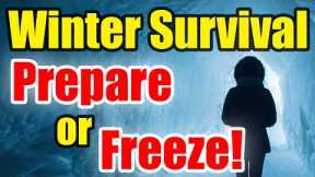 PREPARE or FREEZE – Get READY for WINTER SURVIVAL – Be Prepared!