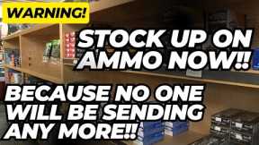Stock Up On Ammo NOW!! NO ONE Will Be Sending Any More In 2024!!
