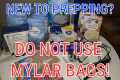 NEW PREPPERS: DO NOT USE MYLAR BAGS