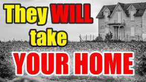 Plans have BEGUN – You WILL LOSE your HOME – Get READY!