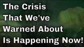 The Crisis That We've Warned About Is Happening Now! - Watch This Video Before It's Too Late