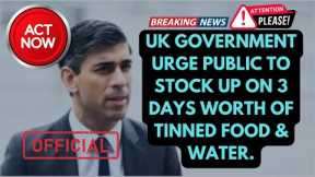 UK government urge public to stock up on 3 days worth of tinned food & water.