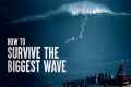 How to Survive the Biggest Wave