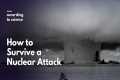 How to survive a Nuclear Attack,