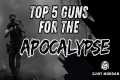 Top 5 Guns for the Apocalypse